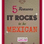 5 REASONS IT ROCKS TO BE MEXICAN